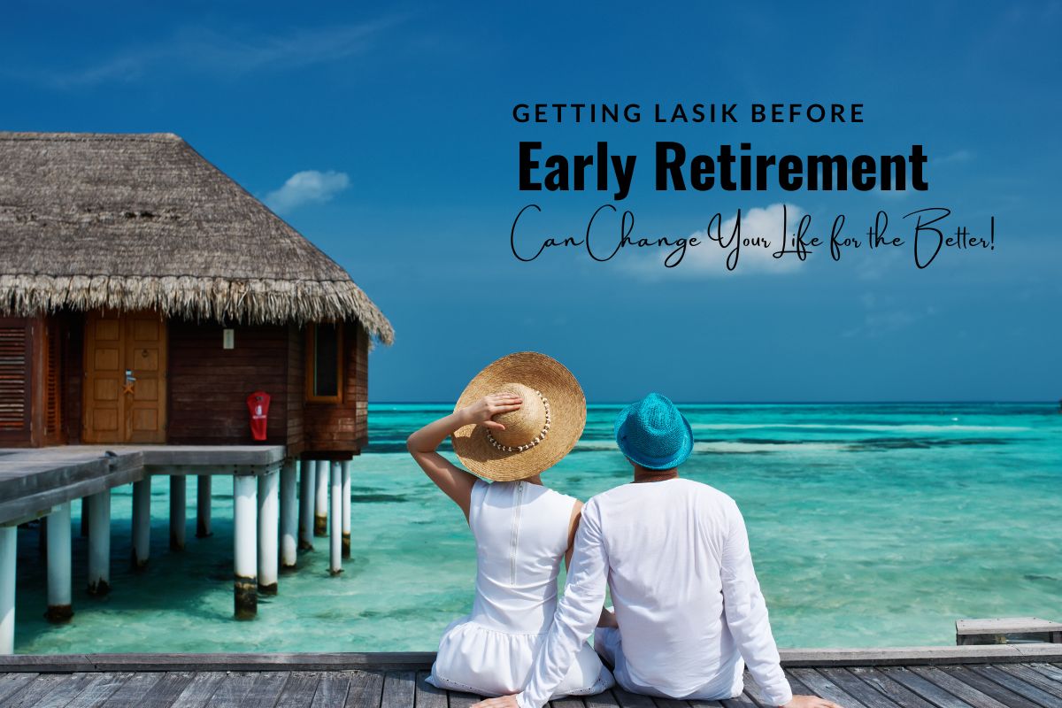Getting LASIK Before Early Retirement Can Change Your Life for the Better!